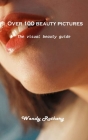 Over 100 beauty pictures: The visual beauty guide By Wendy Rothery Cover Image