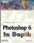 Photoshop 6 in Depth: New Techniques Every Designer Should Know for Today's Print, Multimedia, and Web with CDROM [With CDROM] By Benjamin Levisay, David Xenakis Cover Image