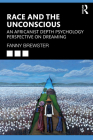Race and the Unconscious: An Africanist Depth Psychology Perspective on Dreaming By Fanny Brewster Cover Image