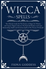 Wicca Spells: The Ultimate Guide On The Practice of Magic For Witches and Anyone Magical. Discover The Book Of Shadows and Learn Rel Cover Image