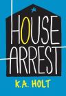 House Arrest (Young Adult Fiction, Books for Teens) By K.A. Holt Cover Image