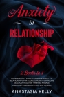 Anxiety in Relationship: 2 Books in 1: Codependency in Relationship & Anxiety in Relationships for Couples. How to Overcome Jealousy, Negative By Anastasia Kelley Cover Image