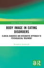 Body Image in Eating Disorders: Clinical Diagnosis and Integrative Approach to Psychological Treatment (Advances in Mental Health Research) By Bernadetta Izydorczyk Cover Image