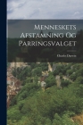 Menneskets Afstamning Og Parringsvalget By Charles Darwin Cover Image