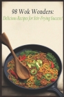 98 Wok Wonders: Delicious Recipes for Stir-Frying Success! By Wokwond Delici Cover Image