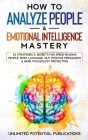 How To Analyze People & Emotional Intelligence Mastery: 33 Strategies & Secrets for Speed Reading People, Body Language, NLP, Positive Persuasion & Da By Unlimited Potential Publications Cover Image