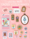 Ultra Mini Cross Stitch Makes: Over 100 Small Scale Cross Stitch Motifs By Susan Bates Cover Image