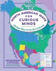North American Maps for Curious Minds: 100 New Ways to See the Continent Cover Image