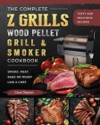 The Complete Z Grills Wood Pellet Grill and Smoker Cookbook: Tasty and Delicious Recipes to Smoke, Meat, Bake or Roast Like a Chef Cover Image