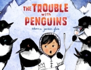 The Trouble with Penguins By Rebecca Jordan-Glum, Rebecca Jordan-Glum (Illustrator) Cover Image