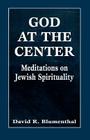 God at the Center: Meditations on Jewish Spirituality By David R. Blumenthal Cover Image