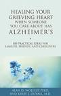 Healing Your Grieving Heart When Someone You Care About Has Alzheimer's: 100 Practical Ideas for Families, Friends, and Caregivers (Healing Your Grieving Heart series) By Alan D. Wolfelt, PhD, Kirby J. Duvall, MD Cover Image