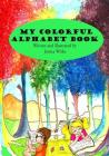 My Colorful Alphabet Book: Children's Alphabet Book By Jessica Nicole Wrike (Illustrator), Jessica Nicole Wrike Cover Image