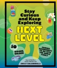Stay Curious and Keep Exploring: Next Level: 50 Bigger, Bolder Science Experiments to Do with the Whole Family By Emily Calandrelli Cover Image