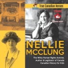 Nellie McClung - The Witty Human Rights Activist, Author & Legislator of Canada Canadian History for Kids True Canadian Heroes By Professor Beaver Cover Image