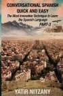 Conversational Spanish Quick and Easy - PART III: The Most Innovative Technique To Learn the Spanish Language By Yatir Nitzany Cover Image