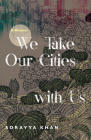 We Take Our Cities with Us: A Memoir (Machete) By Sorayya Khan Cover Image