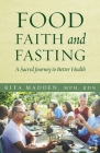 Food, Faith, and Fasting: A Sacred Journey to Better Health By Rita Madden Cover Image