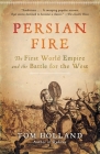 Persian Fire: The First World Empire and the Battle for the West By Tom Holland Cover Image