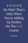 1+1+1+1=3 No Wait! That's Only When You're Adding Up Strokes On The Golf Course: Notebook By Gratitude Journal Publishing Cover Image