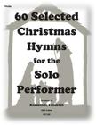 60 Selected Christmas Hymns for the Solo Performer-violin version By Kenneth D. Friedrich Cover Image