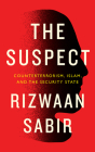 The Suspect: Counterterrorism, Islam, and the Security State By Rizwaan Sabir, Hicham Yezza (Foreword by) Cover Image
