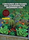 Container and Raised Bed Gardening for Beginners 2022: A Step-by-Step Guide to Growing your own Vegetables, Herbs, Fruit and Cut Flowers Cover Image