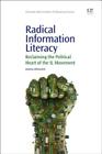 Radical Information Literacy: Reclaiming the Political Heart of the IL Movement (Chandos Information Professional) By Andrew Whitworth Cover Image