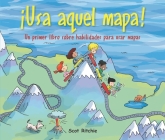 ¡Usa Aquel Mapa!: Un Primer Libro Sobre Habilidades Para Usar Mapas Cover Image
