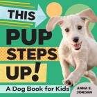 This Pup Steps Up!: A Dog Book for Kids By Anna E. Jordan Cover Image
