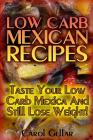 Low Carb Mexican Recipes: Taste Your Low Carb Mexica And Still Lose Weight!: (low carbohydrate, high protein, low carbohydrate foods, low carb, Cover Image