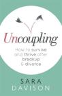 Uncoupling: How to survive and thrive after breakup and divorce By Sara Davison Cover Image