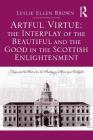 Artful Virtue: The Interplay of the Beautiful and the Good in the Scottish Enlightenment By Leslie Ellen Brown Cover Image