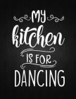 My Kitchen Is For Dancing: Recipe Notebook to Write In Favorite Recipes - Best Gift for your MOM - Cookbook For Writing Recipes - Recipes and Not Cover Image
