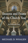 Seasons and Feasts of the Church Year By Michael D. Whalen Cover Image