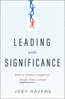 Leading with Significance: How to Create a Magnetic, People-First Culture By Joey Havens Cover Image