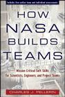 How NASA Builds Teams: Mission Critical Soft Skills for Scientists, Engineers, and Project Teams By Charles J. Pellerin Cover Image