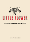 Little Flower: Recipes from the Cafe Cover Image