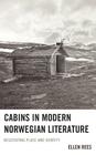 Cabins in Modern Norwegian Literature: Negotiating Place and Identity By Ellen Rees Cover Image