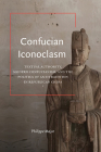 Confucian Iconoclasm: Textual Authority, Modern Confucianism, and the Politics of Antitradition in Republican China Cover Image