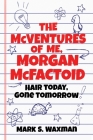 The McVentures of Me, Morgan McFactoid: Hair Today, Gone Tomorrow By Mark S. Waxman Cover Image