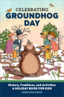 Celebrating Groundhog Day: History, Traditions, and Activities – A Holiday Book for Kids (Holiday Books for Kids ) Cover Image