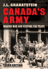 Canada's Army: Waging War and Keeping the Peace, Third Edition By J. L. Granatstein Cover Image