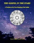 The Gospel in the Stars: A Treatise on the True Meaning of the Zodiac By David William Koster D. D. Cover Image