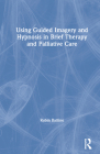 Using Guided Imagery and Hypnosis in Brief Therapy and Palliative Care Cover Image