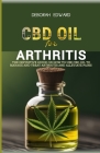 CBD oil for Arthritis: The Definitive Guide on How to Use CBD Oil to Manage and Treat Arthritis and Alleviate Pains Cover Image