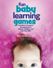 Fun Baby Learning Games: Activities to Support Development in Infants, Toddlers, and Two-Year-Olds By Sally Goldberg Cover Image