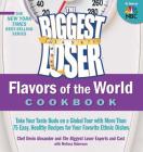 The Biggest Loser Flavors of the World Cookbook: Take your taste buds on a global tour with more than 75 easy, healthy recipes for your favorite ethnic dishes Cover Image