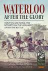 Waterloo - After the Glory: Hospital Sketches and Reports on the Wounded After the Battle (From Reason to Revolution) Cover Image