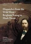 Collected Works of Fitz Hugh Ludlow, Volume 6: Dispatches from the Wild West: From Brigham Young to Mark Twain By Fitz Hugh Ludlow, Donald P. Dulchinos (Editor), Stephen Crimi (Editor) Cover Image